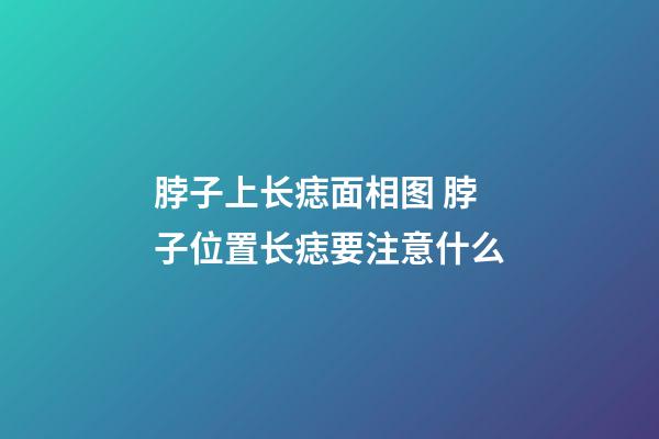 脖子上长痣面相图 脖子位置长痣要注意什么